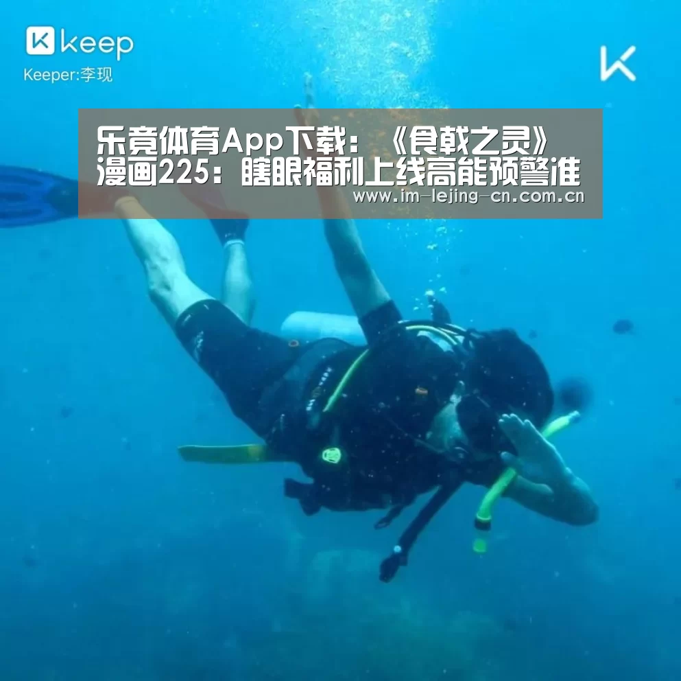 乐竟体育App下载:《食戟之灵》漫画225:瞎眼福利上线高能预警准备(图1) 乐竟体育手机应用